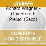 Richard Wagner - Ouverture E Preludi (Sacd) cd