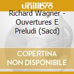 Richard Wagner - Ouvertures E Preludi (Sacd) cd musicale di Wagner