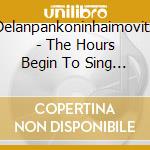Delanpankoninhaimovitz - The Hours Begin To Sing (Sacd) cd musicale di The Hours Begin To Sing