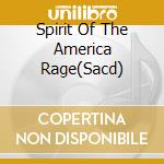 Spirit Of The America Rage(Sacd) cd musicale di Spirit Of The America Rage