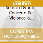 Antonin Dvorak - Concerto Per Violoncello Op.104 (Sacd) cd musicale di Antonin Dvorak