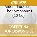 Anton Bruckner - The Symphonies (10 Cd) cd musicale di Bruckner