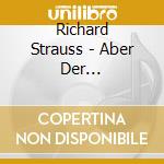 Richard Strauss - Aber Der Richtige... cd musicale di Richard Strauss