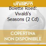 Bolette Roed: Vivaldi's Seasons (2 Cd) cd musicale
