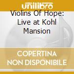 Violins Of Hope: Live at Kohl Mansion cd musicale