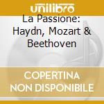 La Passione: Haydn, Mozart & Beethoven cd