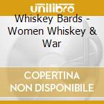 Whiskey Bards - Women Whiskey & War cd musicale di Whiskey Bards