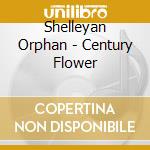 Shelleyan Orphan - Century Flower cd