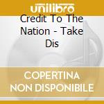 Credit To The Nation - Take Dis cd
