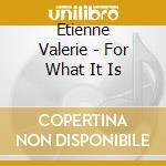 Etienne Valerie - For What It Is cd