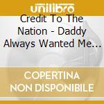 Credit To The Nation - Daddy Always Wanted Me To Grow A Pai R Of Wings cd