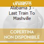 Alabama 3 - Last Train To Mashville cd musicale di Alabama 3
