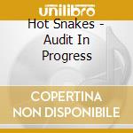 Hot Snakes - Audit In Progress cd musicale di Hot Snakes