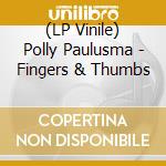 (LP Vinile) Polly Paulusma - Fingers & Thumbs lp vinile di Polly Paulusma
