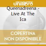 Queenadreena - Live At The Ica cd musicale di Queenadreena