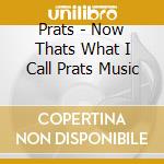 Prats - Now Thats What I Call Prats Music cd musicale di Prats