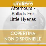 Afterhours - Ballads For Little Hyenas cd