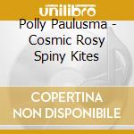 Polly Paulusma - Cosmic Rosy Spiny Kites cd