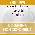 Pride Of Lions - Live In Belgium cd musicale di Pride Of Lions