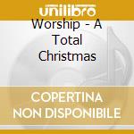 Worship - A Total Christmas cd