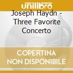 Joseph Haydn - Three Favorite Concerto cd musicale di Varios Interpretes