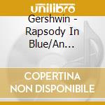 Gershwin - Rapsody In Blue/An American In Paris cd