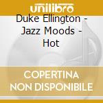 Duke Ellington - Jazz Moods - Hot cd musicale di Duke Ellington