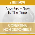 Anointed - Now Is The Time cd