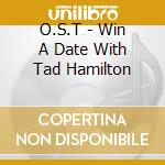 O.S.T - Win A Date With Tad Hamilton cd