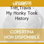 Tritt,Travis - My Honky Tonk History cd musicale di Travis Tritt