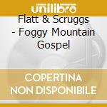Flatt & Scruggs - Foggy Mountain Gospel cd musicale di Flatt & Scruggs