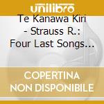 Te Kanawa Kiri - Strauss R.: Four Last Songs / cd musicale di Te Kanawa Kiri