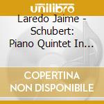 Laredo Jaime - Schubert: Piano Quintet In A M cd musicale di Laredo Jaime