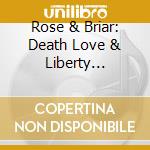 Rose & Briar: Death Love & Liberty American Ballad - Rose & Briar: Death Love & Liberty American Ballad cd