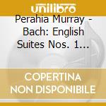 Perahia Murray - Bach: English Suites Nos. 1 3 & 6 [Expanded Editi cd musicale di Perahia Murray