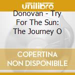 Donovan - Try For The Sun: The Journey O cd
