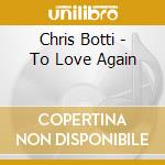 Chris Botti - To Love Again cd musicale di BOTTI CHRIS