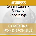Susan Cagle - Subway Recordings cd musicale di Susan Cagle