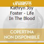 Kathryn Joy Foster - Life In The Blood cd musicale di Kathryn Joy Foster