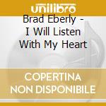 Brad Eberly - I Will Listen With My Heart cd