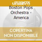 Boston Pops Orchestra - America cd musicale di Boston Pops Orchestra