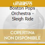 Boston Pops Orchestra - Sleigh Ride cd musicale di Boston Pops Orchestra