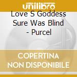 Love S Goddess Sure Was Blind - Purcel cd