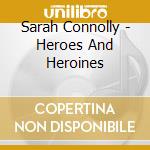 Sarah Connolly - Heroes And Heroines cd