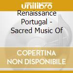 Renaissance Portugal - Sacred Music Of