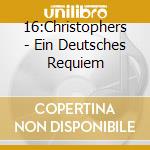 16:Christophers - Ein Deutsches Requiem cd musicale di 16:Christophers