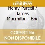 Henry Purcell / James Macmillan - Brig cd