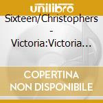Sixteen/Christophers - Victoria:Victoria Coll cd musicale di Sixteen/Christophers