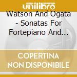 Watson And Ogata - Sonatas For Fortepiano And Violin V cd musicale di Watson And Ogata