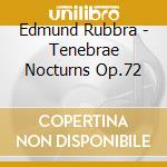 Edmund Rubbra - Tenebrae Nocturns Op.72 cd musicale di Edmund Rubbra